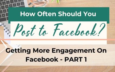 How often should you post to Facebook? [Getting More Engagement on Facebook – Blog Series – Part 1]