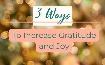 3 Ways to Increase Gratitude and Joy